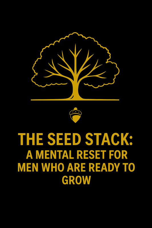 The Seed Stack: A Mental Reset for Men Who Are Ready to Grow